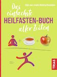Das einfachste Heilfasten-Buch aller Zeiten Das einfachste Heilfasten-Buch aller Zeiten